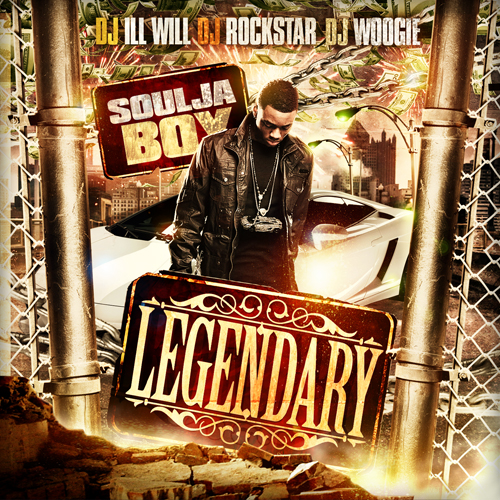 Soulja Boy + DJ Ill Will + DJ Rockstar + DJ Woogie - "Legendary"